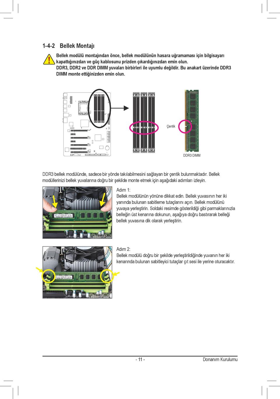 Çentik DDR3 DIMM DDR3 bellek modülünde, sadece bir yönde takılabilmesini sağlayan bir çentik bulunmaktadır.