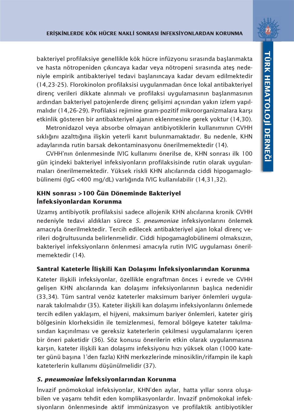 Florokinolon profilaksisi uygulanmadan önce lokal antibakteriyel direnç verileri dikkate alınmalı ve profilaksi uygulamasının başlanmasının ardından bakteriyel patojenlerde direnç gelişimi açısından