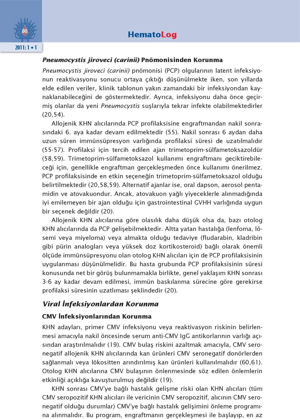 Ayrıca, infeksiyonu daha önce geçirmiş olanlar da yeni Pneumocystis suşlarıyla tekrar infekte olabilmektedirler (20,54).