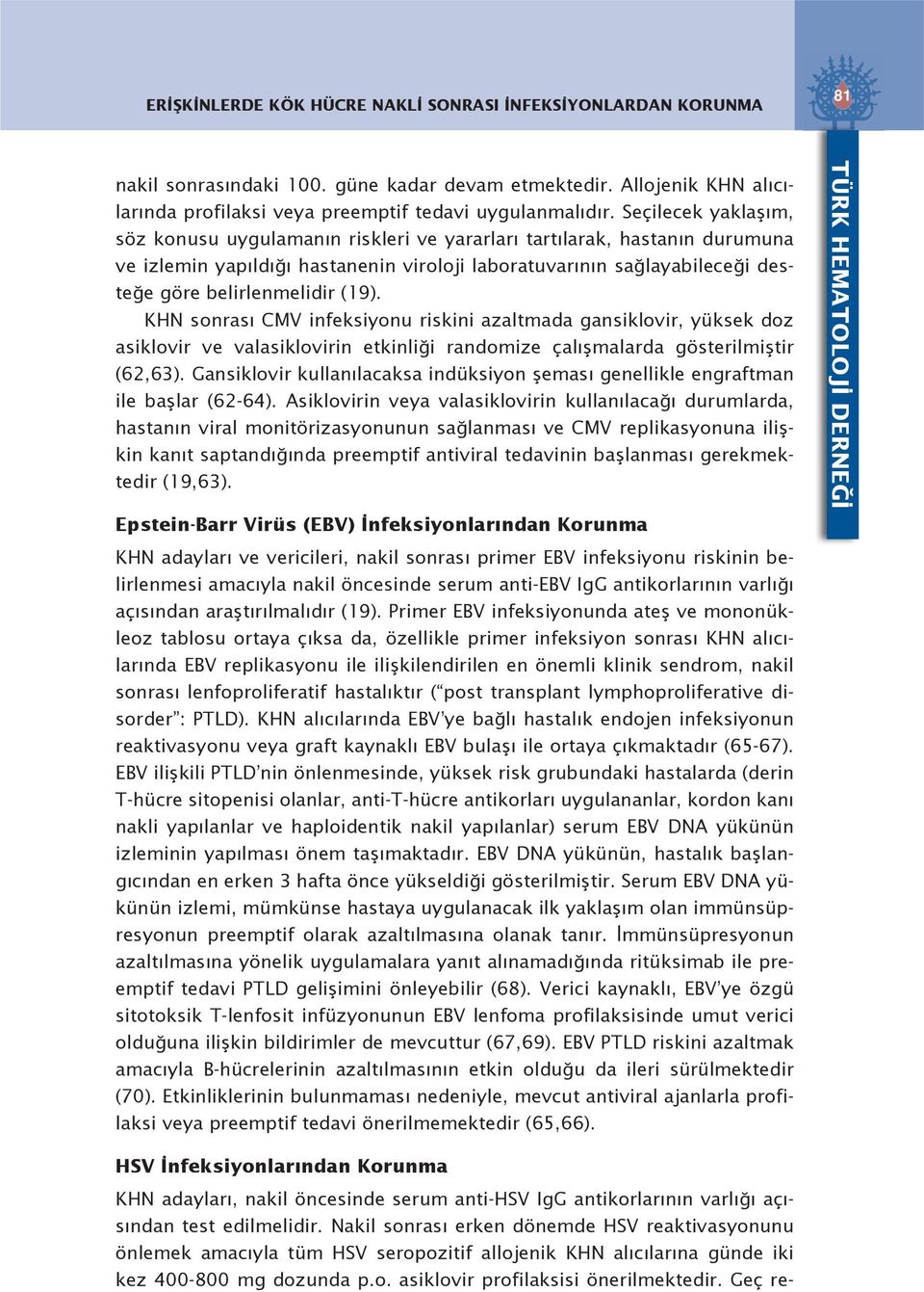 (19). KHN sonrası CMV infeksiyonu riskini azaltmada gansiklovir, yüksek doz asiklovir ve valasiklovirin etkinliği randomize çalışmalarda gösterilmiştir (62,63).