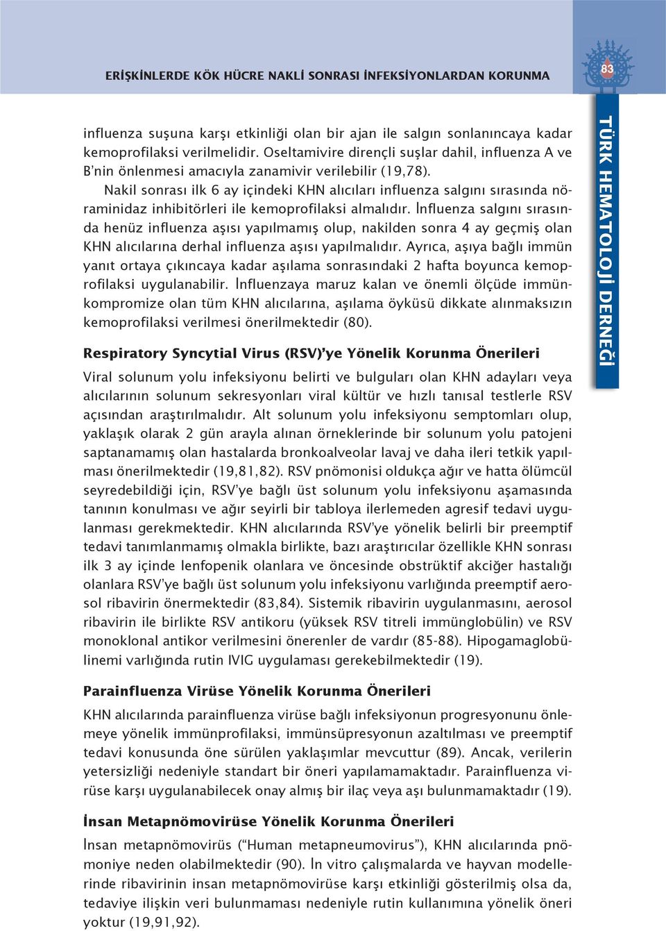 Nakil sonrası ilk 6 ay içindeki KHN alıcıları influenza salgını sırasında nöraminidaz inhibitörleri ile kemoprofilaksi almalıdır.