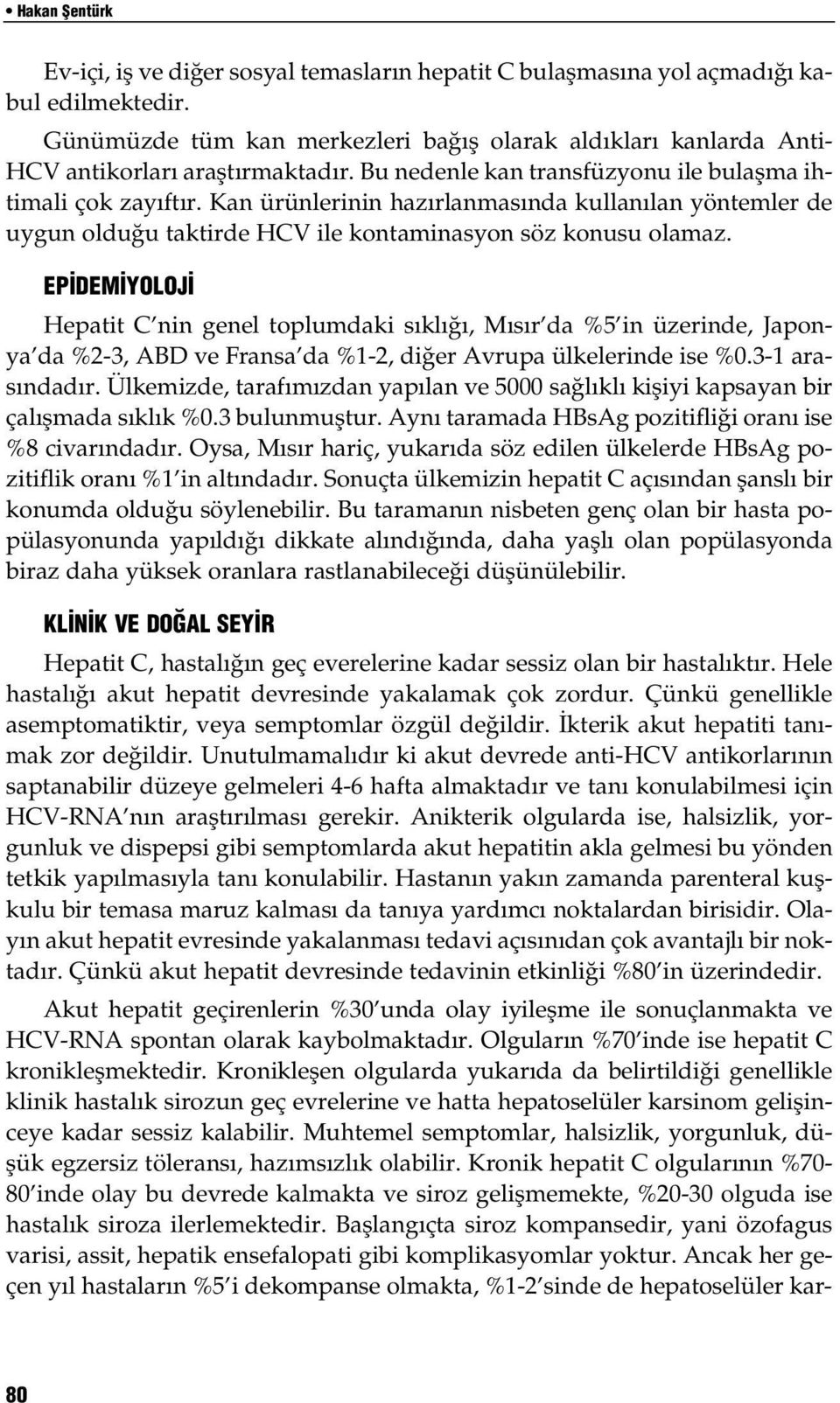 Kan ürünlerinin haz rlanmas nda kullan lan yöntemler de uygun oldu u taktirde HCV ile kontaminasyon söz konusu olamaz.