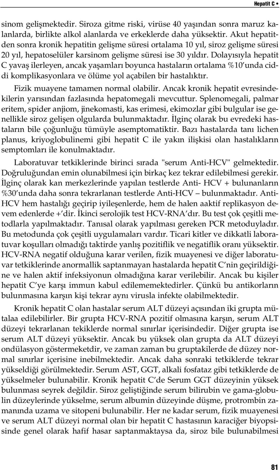 Dolay s yla hepatit C yavafl ilerleyen, ancak yaflamlar boyunca hastalar n ortalama %10 unda ciddi komplikasyonlara ve ölüme yol açabilen bir hastal kt r. Fizik muayene tamamen normal olabilir.