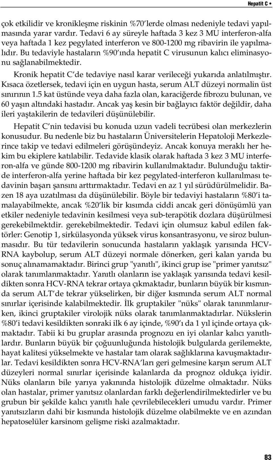 Bu tedaviyle hastalar n %90 nda hepatit C virusunun kal c eliminasyonu sa lanabilmektedir. Kronik hepatit C de tedaviye nas l karar verilece i yukar da anlat lm flt r.