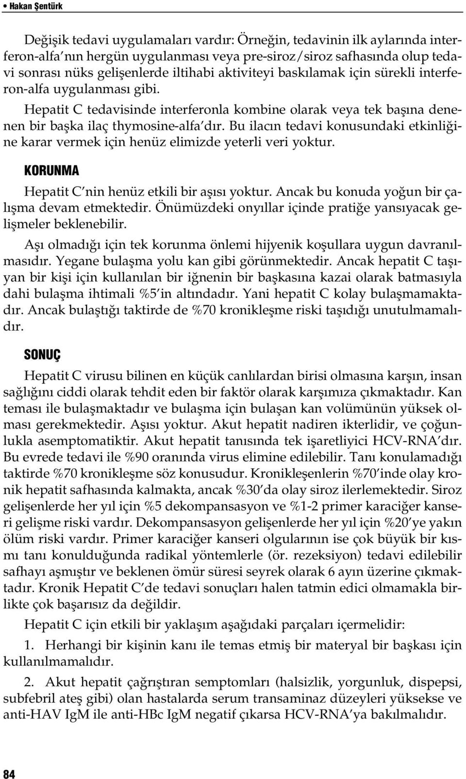 Bu ilac n tedavi konusundaki etkinli ine karar vermek için henüz elimizde yeterli veri yoktur. KORUNMA Hepatit C nin henüz etkili bir afl s yoktur. Ancak bu konuda yo un bir çal flma devam etmektedir.