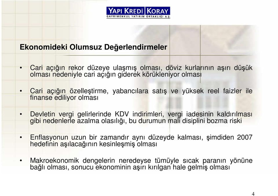 iadesinin kaldırılması gibi nedenlerle azalma olasılığı, bu durumun mali disiplini bozma riski Enflasyonun uzun bir zamandır aynı düzeyde kalması, şimdiden 2007