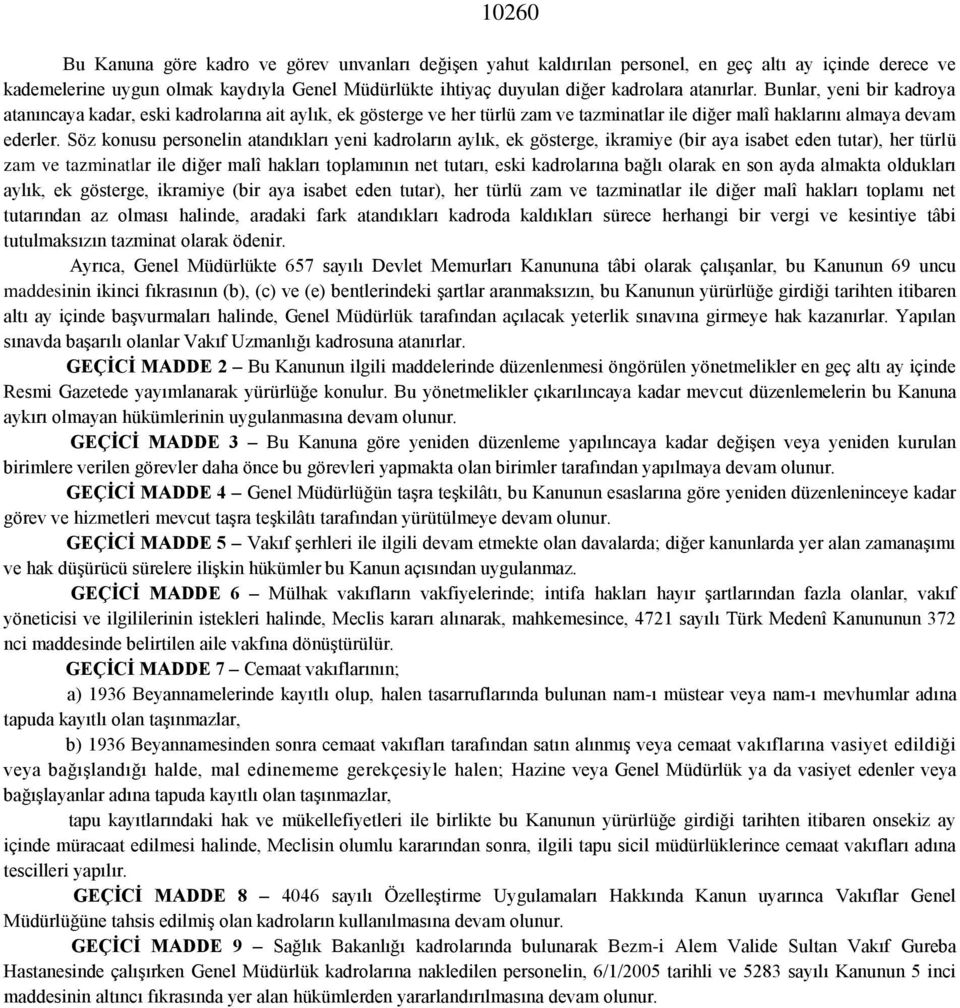 Söz konusu personelin atandıkları yeni kadroların aylık, ek gösterge, ikramiye (bir aya isabet eden tutar), her türlü zam ve tazminatlar ile diğer malî hakları toplamının net tutarı, eski kadrolarına