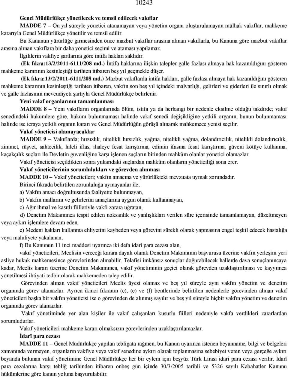 Bu Kanunun yürürlüğe girmesinden önce mazbut vakıflar arasına alınan vakıflarla, bu Kanuna göre mazbut vakıflar arasına alınan vakıflara bir daha yönetici seçimi ve ataması yapılamaz.