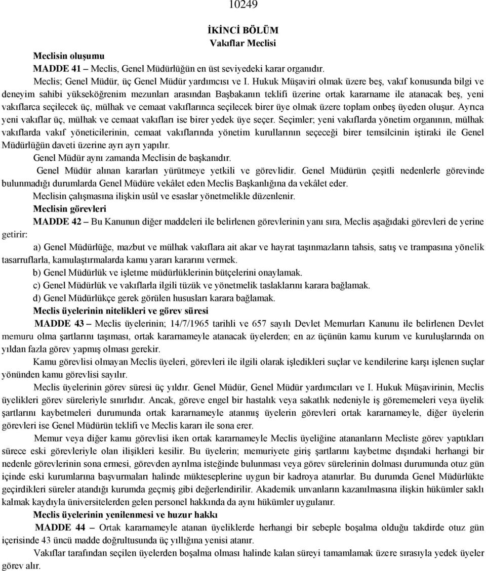 mülhak ve cemaat vakıflarınca seçilecek birer üye olmak üzere toplam onbeş üyeden oluşur. Ayrıca yeni vakıflar üç, mülhak ve cemaat vakıfları ise birer yedek üye seçer.