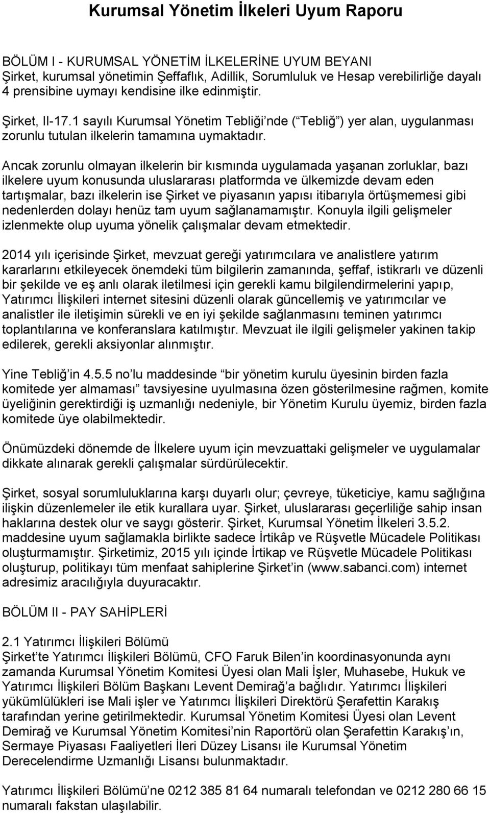 Ancak zorunlu olmayan ilkelerin bir kısmında uygulamada yaşanan zorluklar, bazı ilkelere uyum konusunda uluslararası platformda ve ülkemizde devam eden tartışmalar, bazı ilkelerin ise Şirket ve