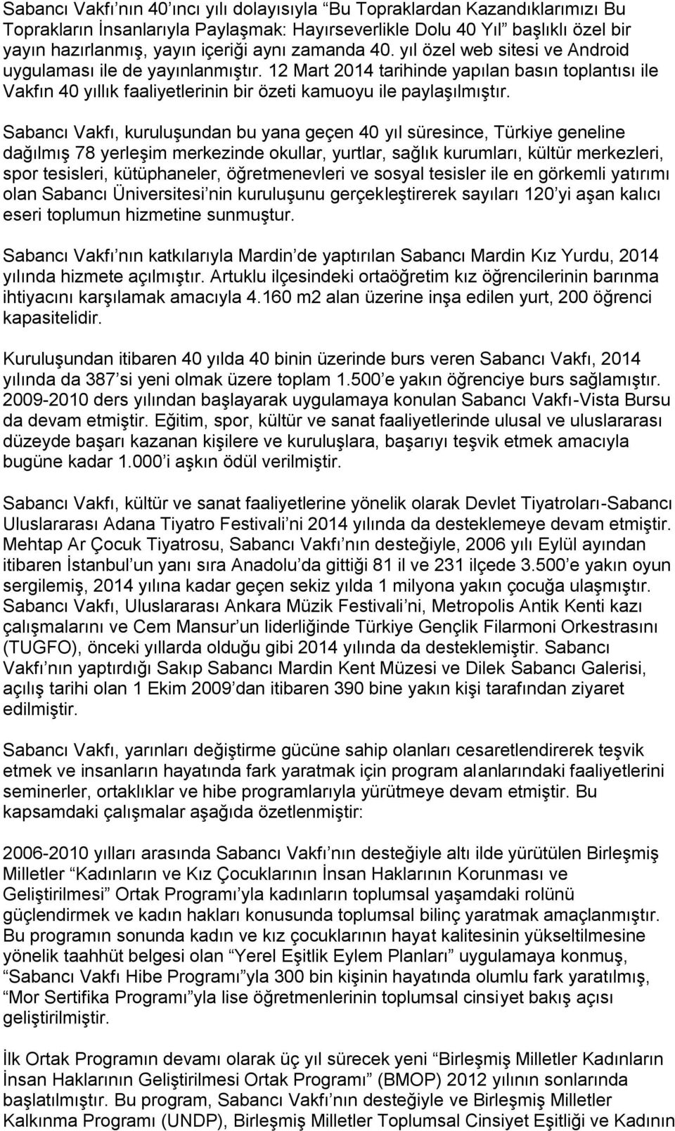 Sabancı Vakfı, kuruluşundan bu yana geçen 40 yıl süresince, Türkiye geneline dağılmış 78 yerleşim merkezinde okullar, yurtlar, sağlık kurumları, kültür merkezleri, spor tesisleri, kütüphaneler,