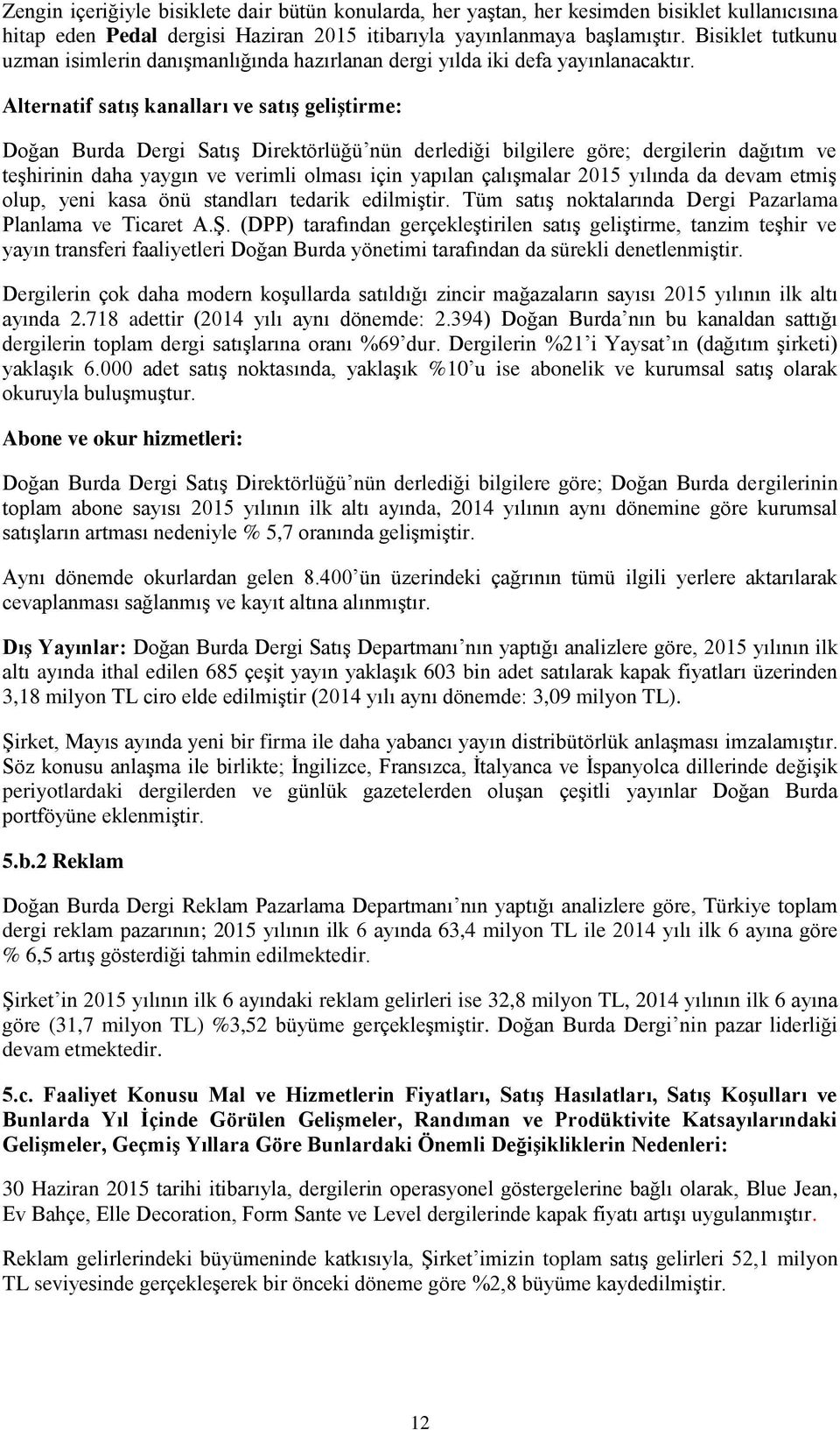 Alternatif satıģ kanalları ve satıģ geliģtirme: Doğan Burda Dergi Satış Direktörlüğü nün derlediği bilgilere göre; dergilerin dağıtım ve teşhirinin daha yaygın ve verimli olması için yapılan