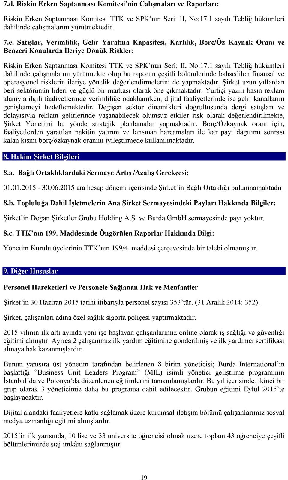 1 sayılı Tebliğ hükümleri dahilinde çalışmalarını yürütmekte olup bu raporun çeşitli bölümlerinde bahsedilen finansal ve operasyonel risklerin ileriye yönelik değerlendirmelerini de yapmaktadır.