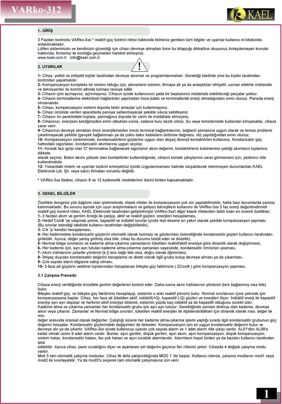 com.tr info@kael.com.tr 2. UYARILAR 1- Cihaz, yetkili ve ehliyetli kişiler tarafından devreye alınmalı ve programlanmalıdır. Gerektiği takdirde yine bu kişiler tarafından kontrolları yapılmalıdır.