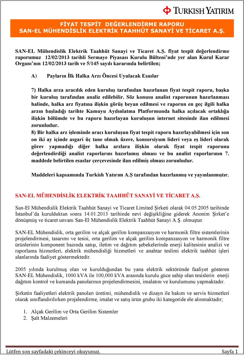 Halka Arzı Öncesi Uyulacak Esaslar 7) Halka arza aracılık eden kuruluş tarafından hazırlanan fiyat tespit raporu, başka bir kuruluş tarafından analiz edilebilir.