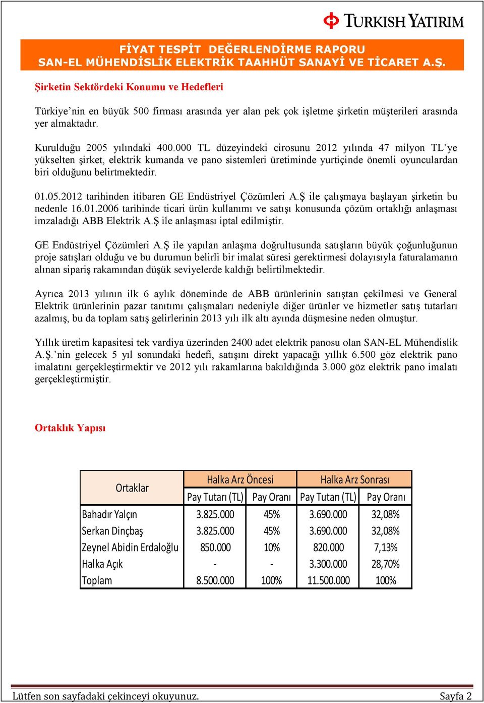 2012 tarihinden itibaren GE Endüstriyel Çözümleri A.Ş ile çalışmaya başlayan şirketin bu nedenle 16.01.2006 tarihinde ticari ürün kullanımı ve satışı konusunda çözüm ortaklığı anlaşması imzaladığı ABB Elektrik A.