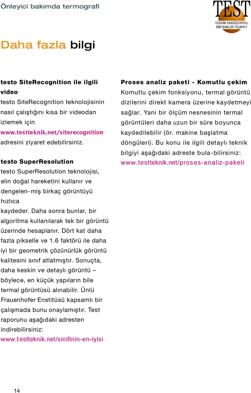 Daha sonra bunlar, bir algoritma kullanılarak tek bir görüntü üzerinde hesaplanır. Dört kat daha fazla pikselle ve 1.