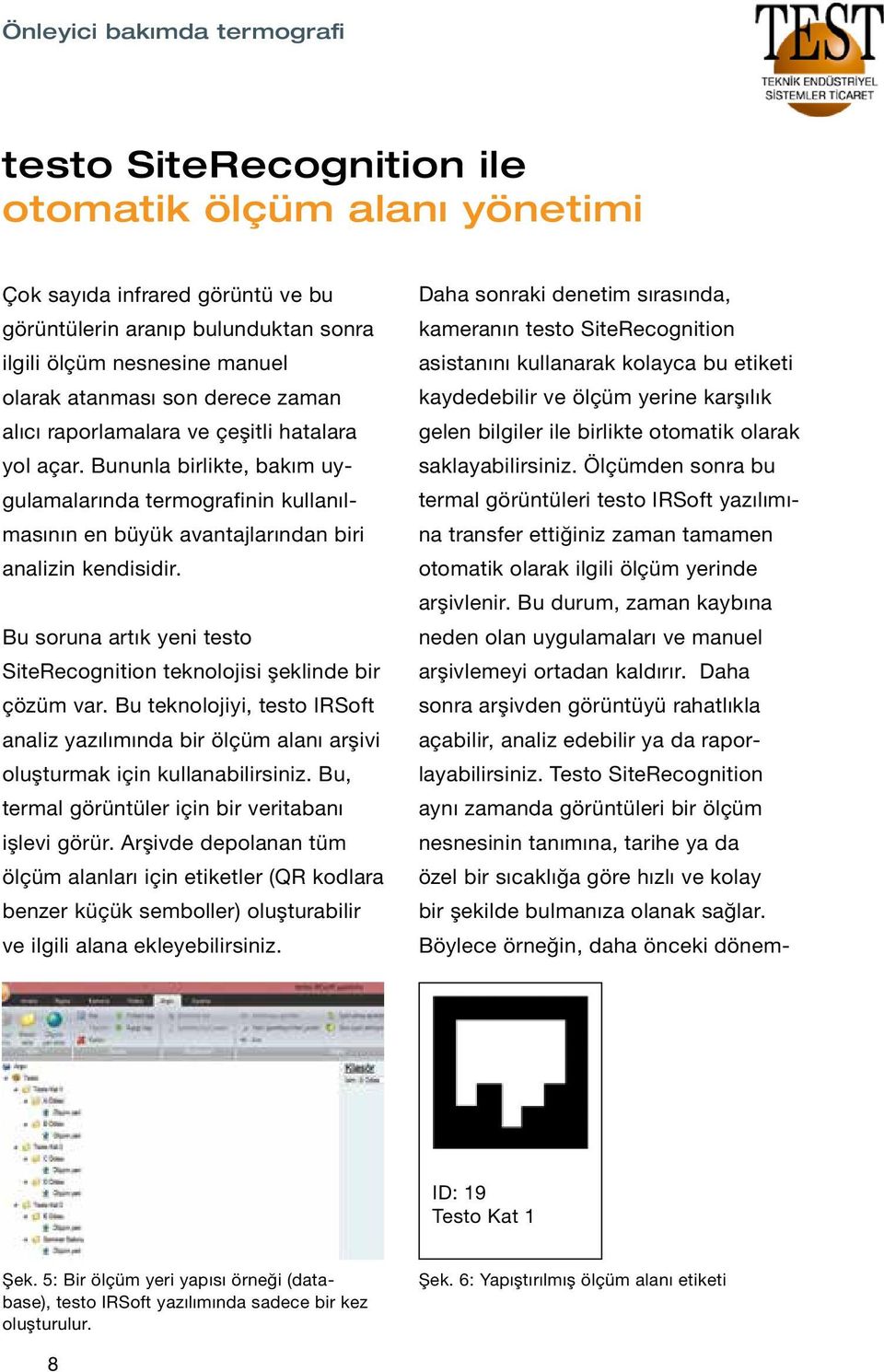 Bu durum, zaman kaybına neden olan uygulamaları ve manuel arşivlemeyi ortadan kaldırır. Daha sonra arşivden görüntüyü rahatlıkla açabilir, analiz edebilir ya da raporlayabilirsiniz.