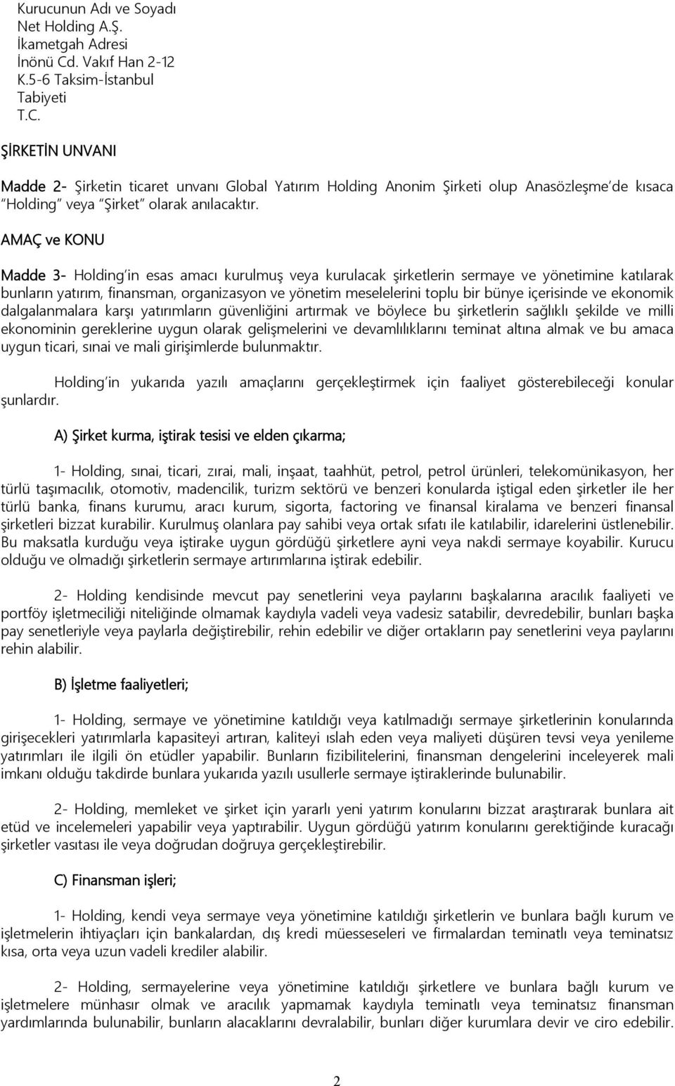 ŞİRKETİN UNVANI Madde 2- Şirketin ticaret unvanı Global Yatırım Holding Anonim Şirketi olup Anasözleşme de kısaca Holding veya Şirket olarak anılacaktır.