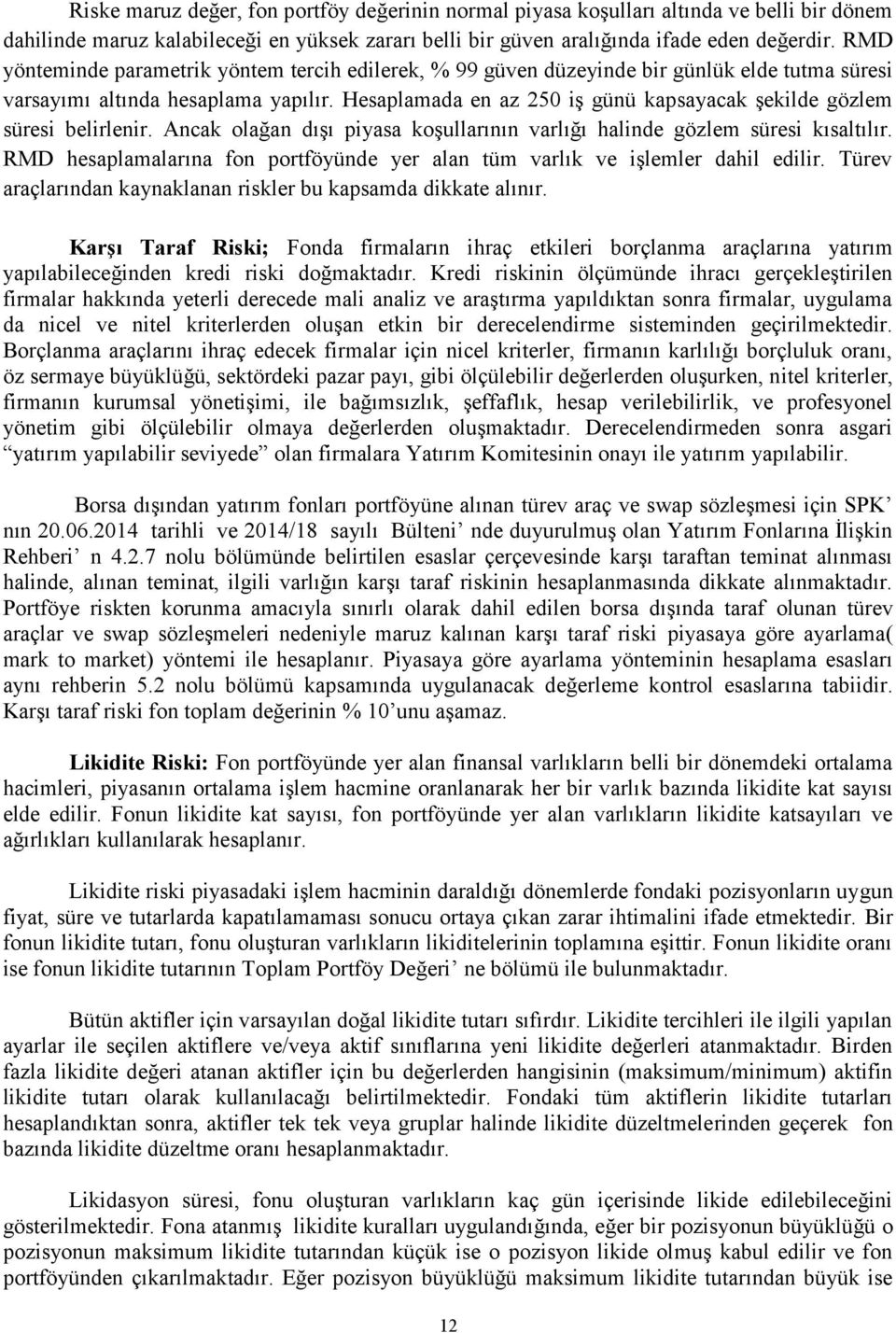 Hesaplamada en az 250 iş günü kapsayacak şekilde gözlem süresi belirlenir. Ancak olağan dışı piyasa koşullarının varlığı halinde gözlem süresi kısaltılır.