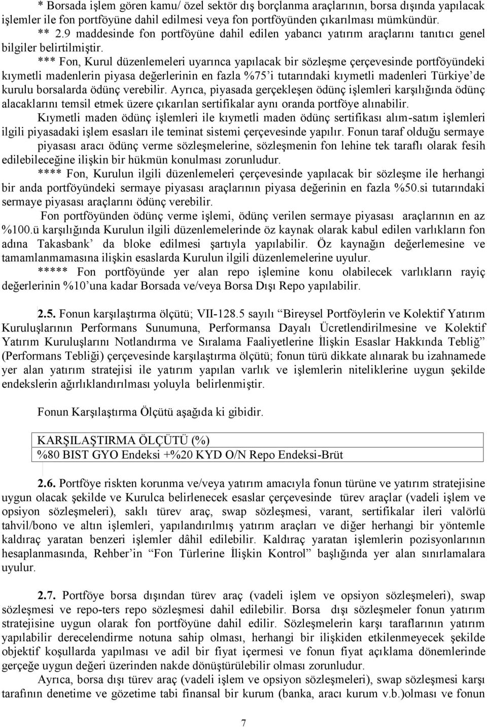 *** Fon, Kurul düzenlemeleri uyarınca yapılacak bir sözleşme çerçevesinde portföyündeki kıymetli madenlerin piyasa değerlerinin en fazla %75 i tutarındaki kıymetli madenleri Türkiye de kurulu