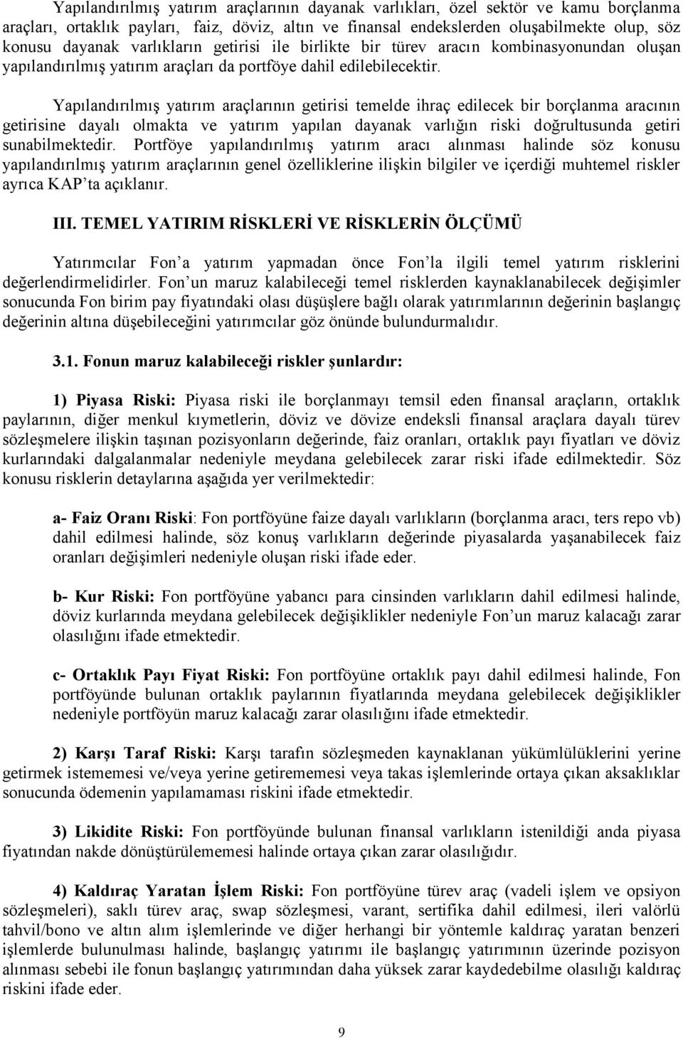 Yapılandırılmış yatırım araçlarının getirisi temelde ihraç edilecek bir borçlanma aracının getirisine dayalı olmakta ve yatırım yapılan dayanak varlığın riski doğrultusunda getiri sunabilmektedir.