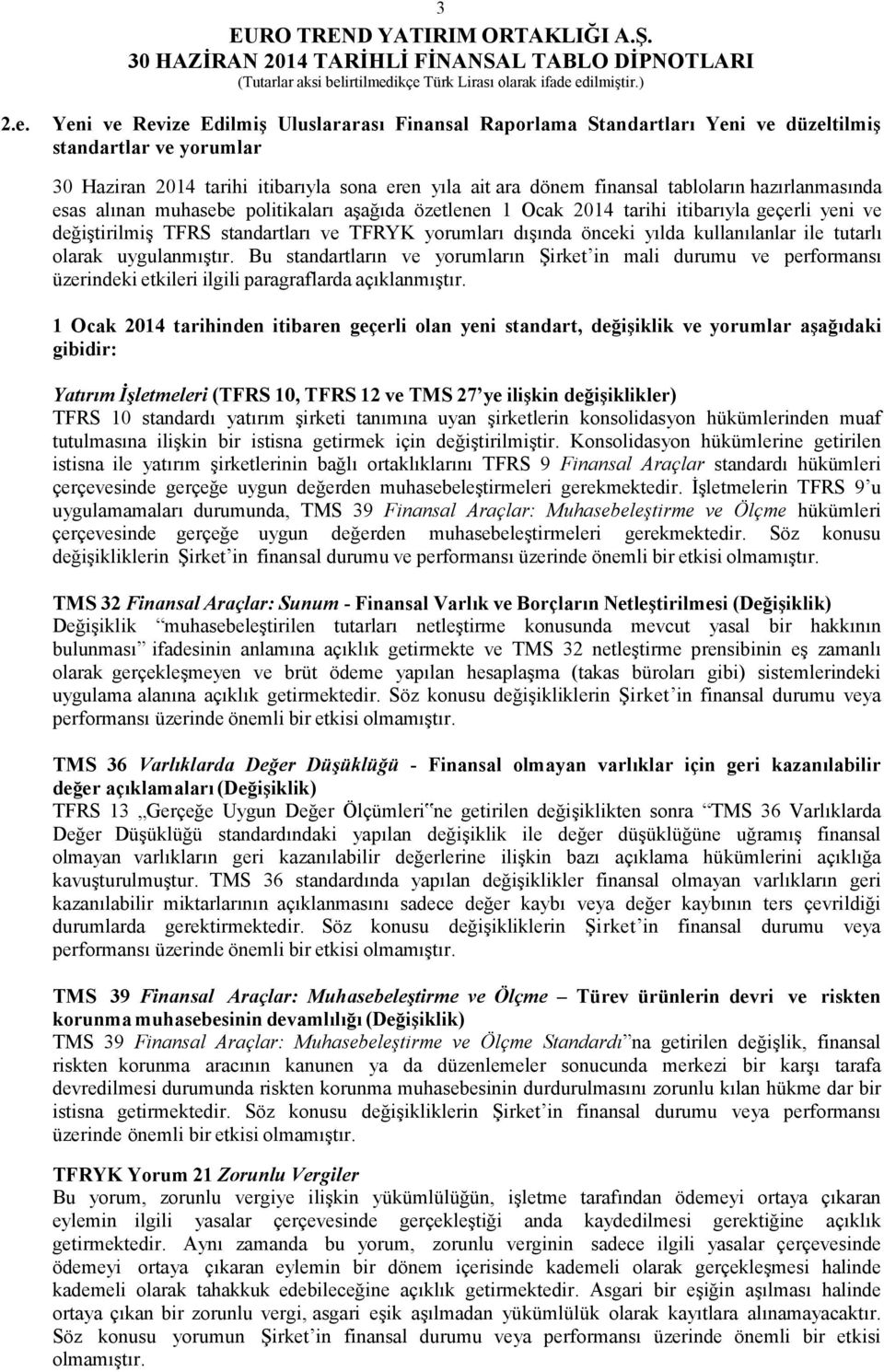 hazırlanmasında esas alınan muhasebe politikaları aşağıda özetlenen 1 Ocak 2014 tarihi itibarıyla geçerli yeni ve değiştirilmiş TFRS standartları ve TFRYK yorumları dışında önceki yılda kullanılanlar