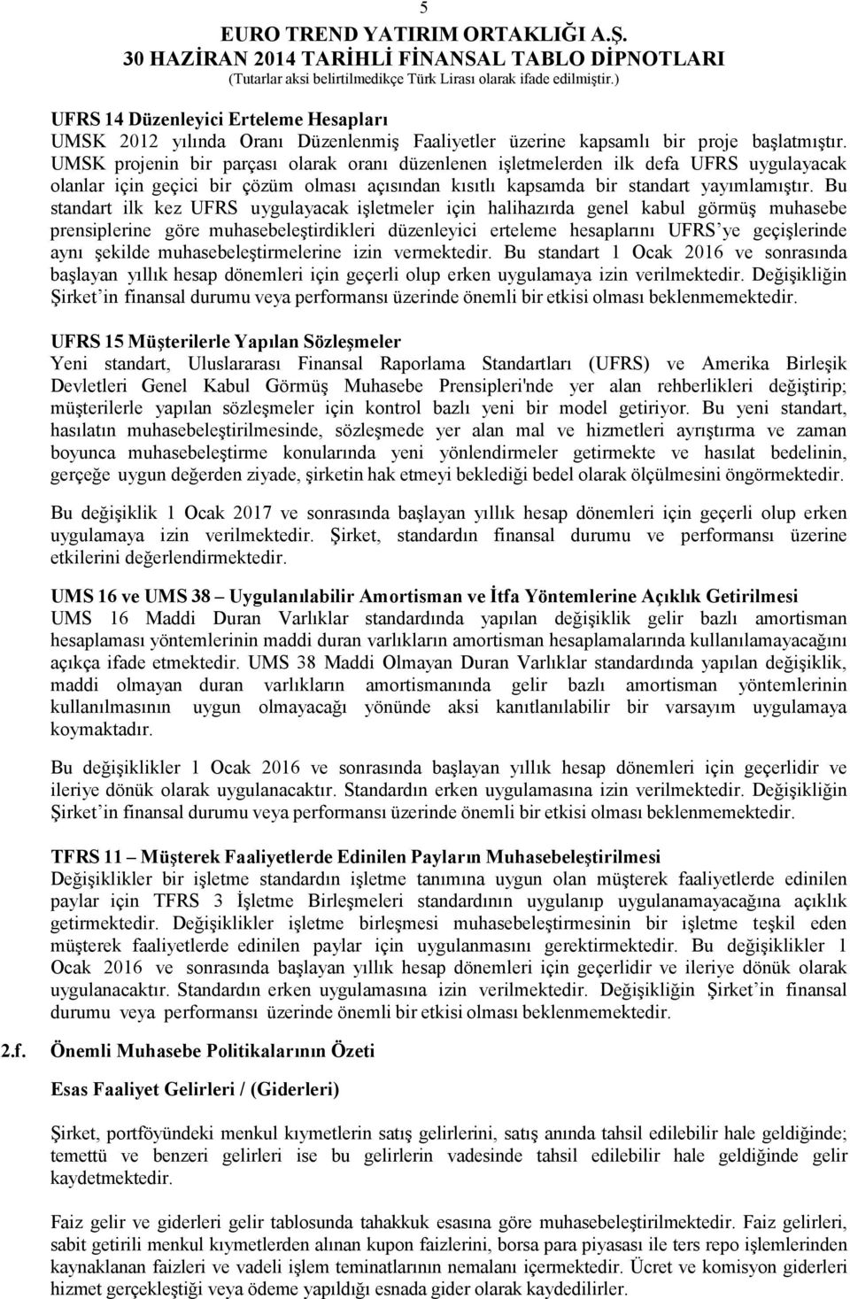 Bu standart ilk kez UFRS uygulayacak işletmeler için halihazırda genel kabul görmüş muhasebe prensiplerine göre muhasebeleştirdikleri düzenleyici erteleme hesaplarını UFRS ye geçişlerinde aynı