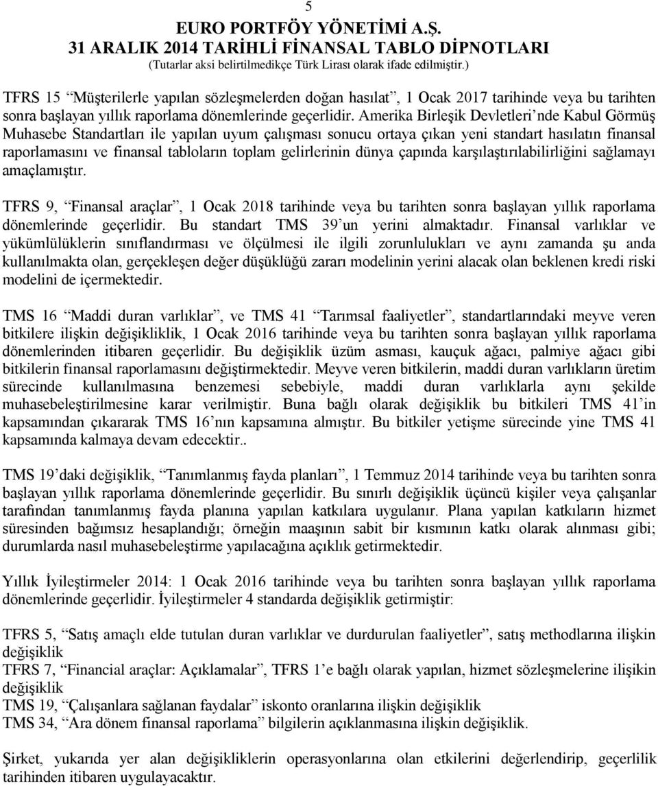 gelirlerinin dünya çapında karşılaştırılabilirliğini sağlamayı amaçlamıştır. TFRS 9, Finansal araçlar, 1 Ocak 2018 tarihinde veya bu tarihten sonra başlayan yıllık raporlama dönemlerinde geçerlidir.