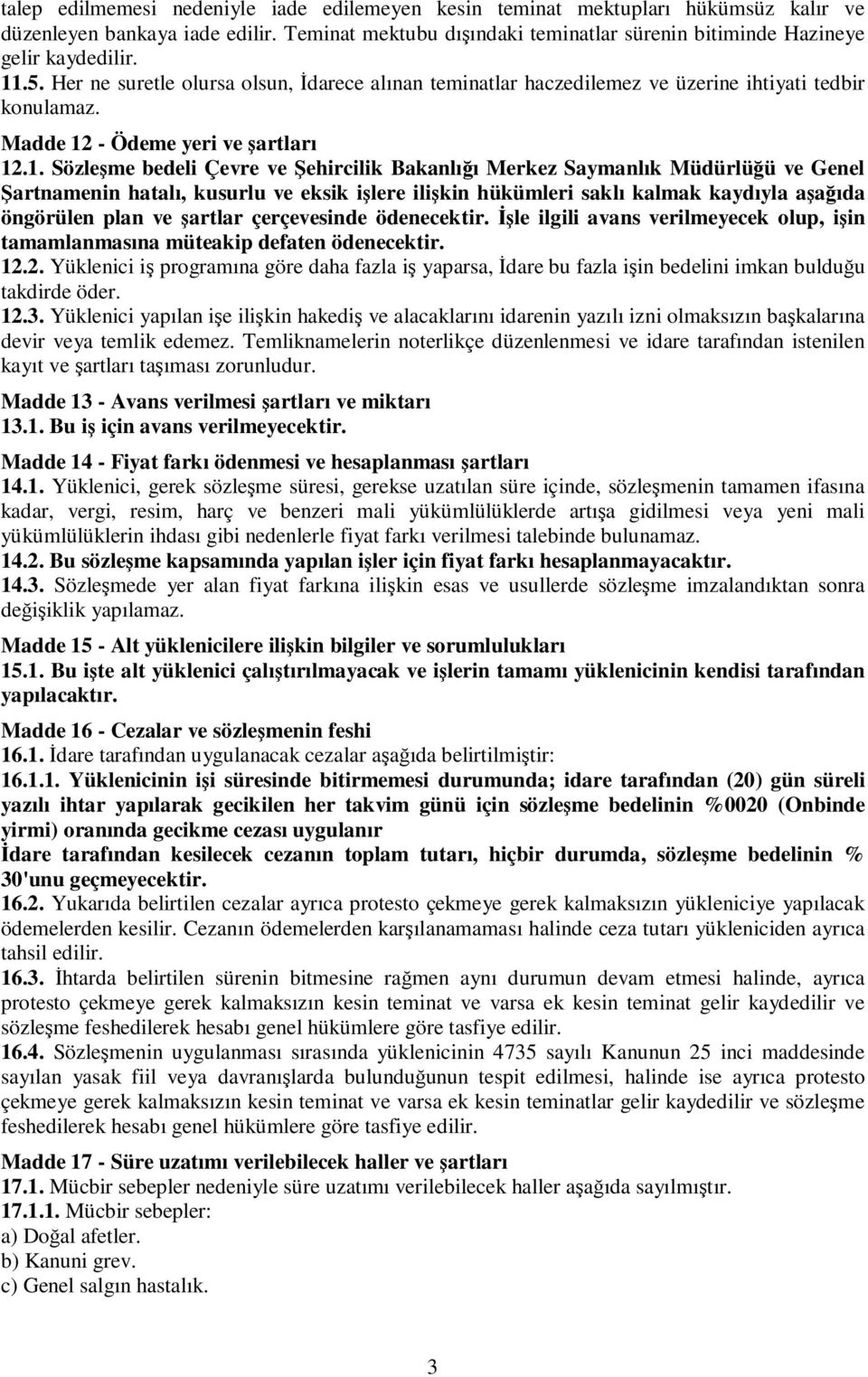 Merkez Saymanlık Müdürlüğü ve Genel Şartnamenin hatalı, kusurlu ve eksik işlere ilişkin hükümleri saklı kalmak kaydıyla aşağıda öngörülen plan ve şartlar çerçevesinde ödenecektir.