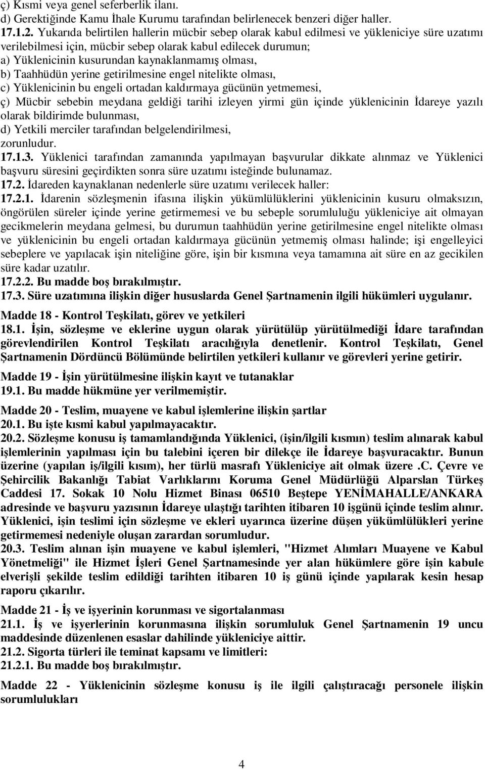 olması, b) Taahhüdün yerine getirilmesine engel nitelikte olması, c) Yüklenicinin bu engeli ortadan kaldırmaya gücünün yetmemesi, ç) Mücbir sebebin meydana geldiği tarihi izleyen yirmi gün içinde