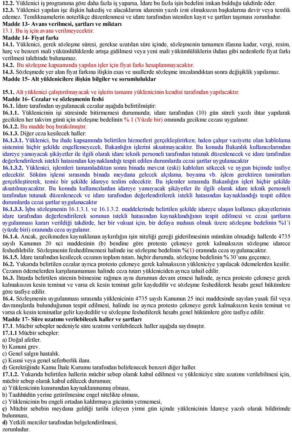 Temliknamelerin noterlikçe düzenlenmesi ve idare tarafndan istenilen kayt ve artlar tamas zorunludur. Madde 13- Avans verilmesi, artlar! ve miktar! 13.1. Bu i için avans verilmeyecektir.