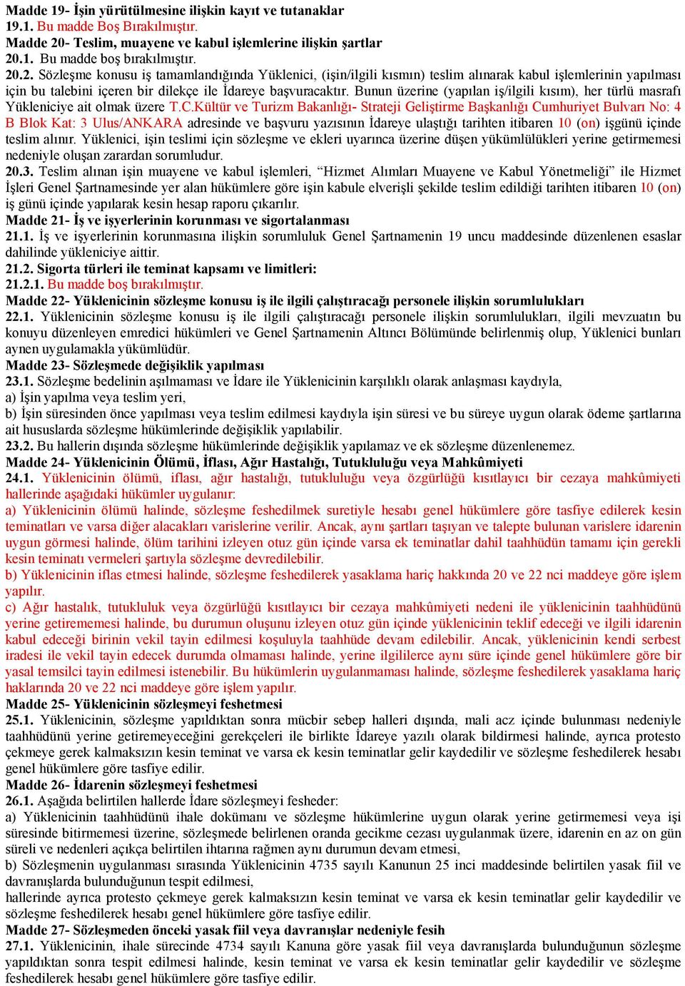 .1. Bu madde bo braklmtr. 20.2. Sözleme konusu i tamamland*nda Yüklenici, (iin/ilgili ksmn) teslim alnarak kabul ilemlerinin yaplmas için bu talebini içeren bir dilekçe ile dareye bavuracaktr.