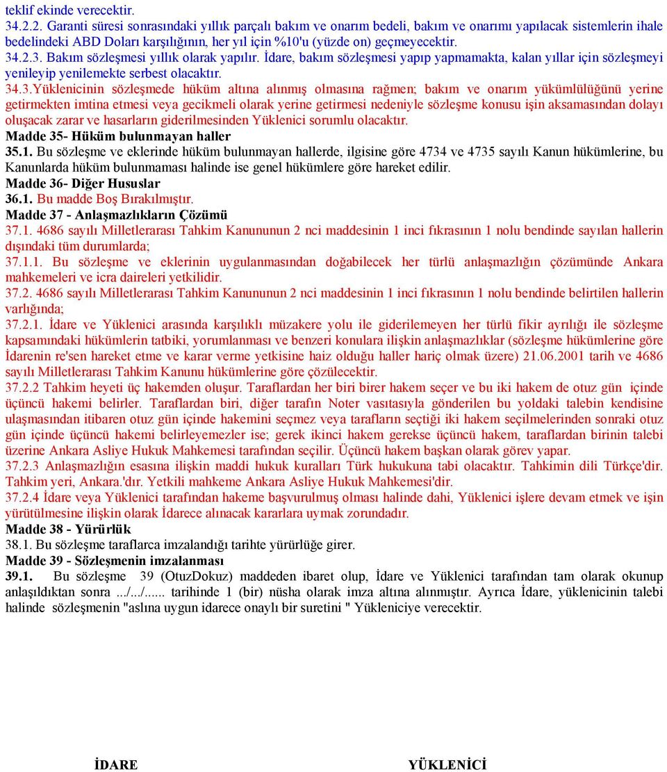 .2.3. Bakm sözlemesi yllk olarak yaplr. dare, bakm sözlemesi yapp yapmamakta, kalan yllar için sözlemeyi yenileyip yenilemekte serbest olacaktr. 34.3.Yüklenicinin sözlemede hüküm altna alnm olmasna