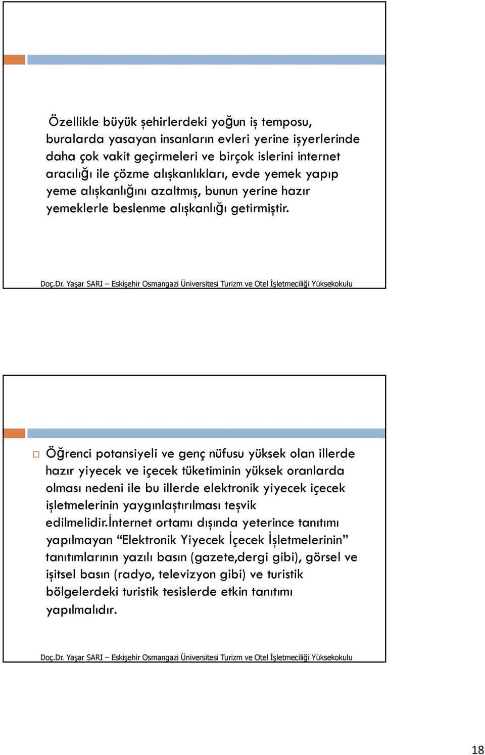 Öğrenci potansiyeli ve genç nüfusu yüksek olan illerde hazır yiyecek ve içecek tüketiminin yüksek oranlarda olması nedeni ile bu illerde elektronik yiyecek içecek işletmelerinin yaygınlaştırılması