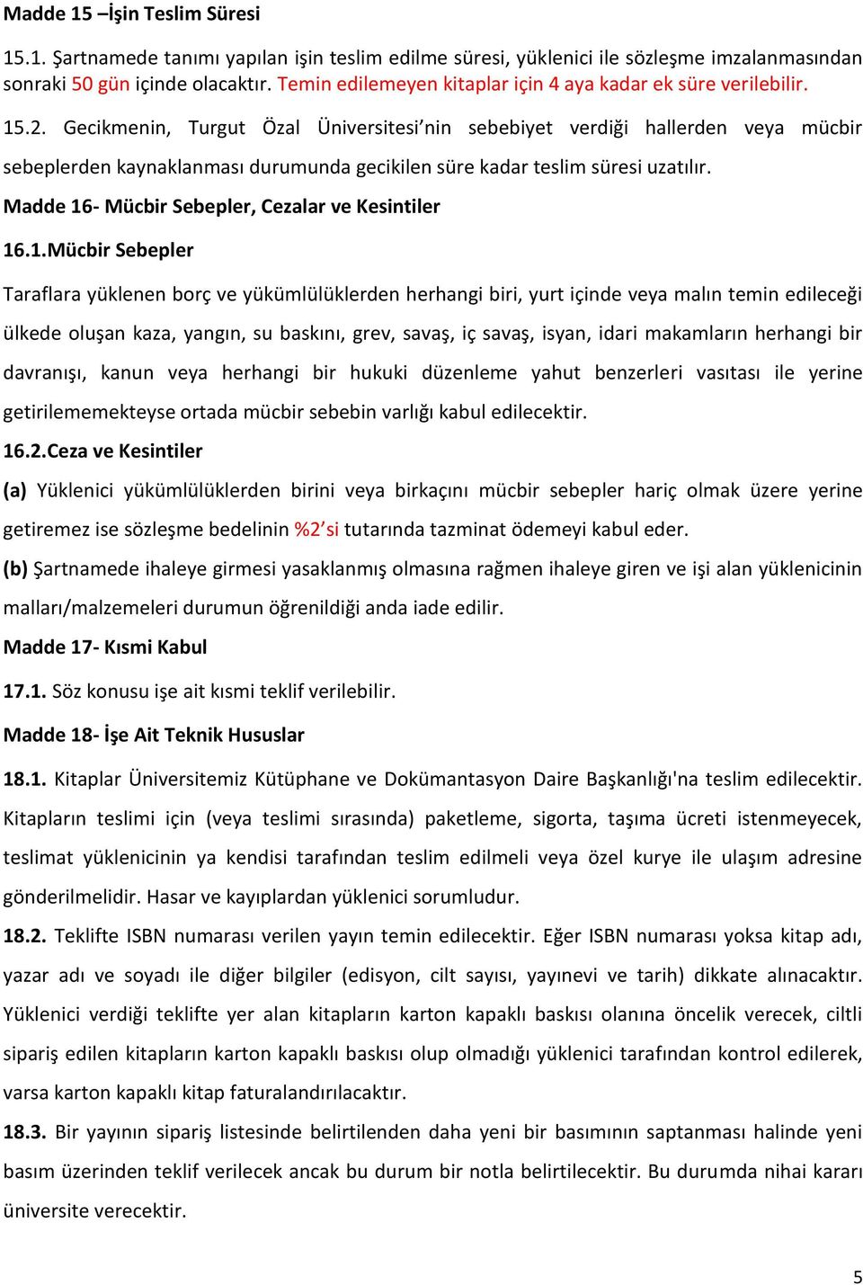 Gecikmenin, Turgut Özal Üniversitesi nin sebebiyet verdiği hallerden veya mücbir sebeplerden kaynaklanması durumunda gecikilen süre kadar teslim süresi uzatılır.