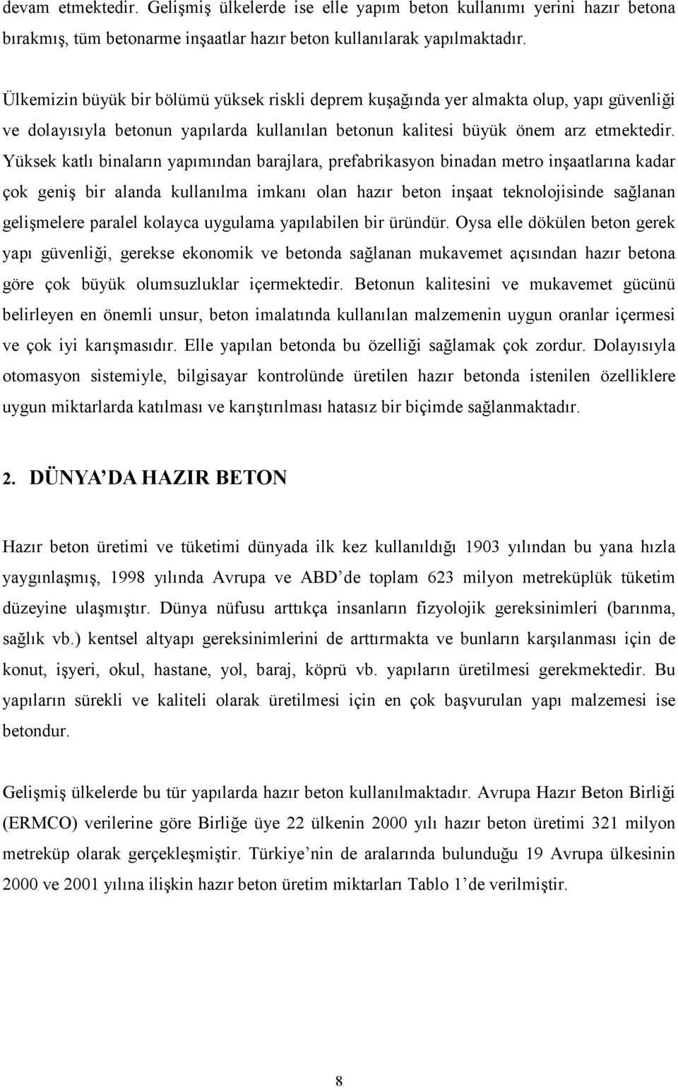 Yüksek katlı binaların yapımından barajlara, prefabrikasyon binadan metro inşaatlarına kadar çok geniş bir alanda kullanılma imkanı olan hazır beton inşaat teknolojisinde sağlanan gelişmelere paralel