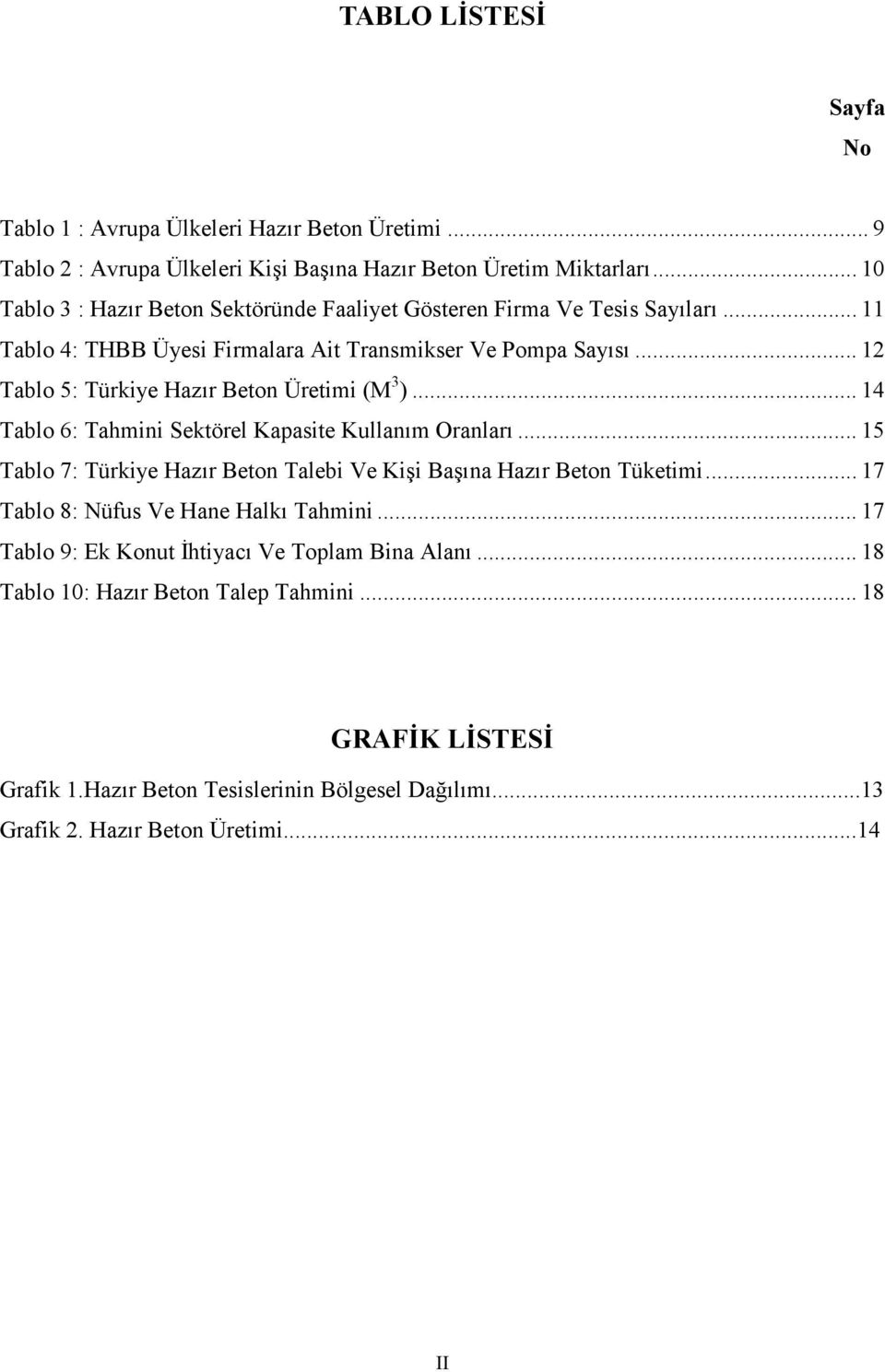 .. 12 Tablo 5: Türkiye Hazır Beton Üretimi (M 3 )... 14 Tablo 6: Tahmini Sektörel Kapasite Kullanım Oranları.