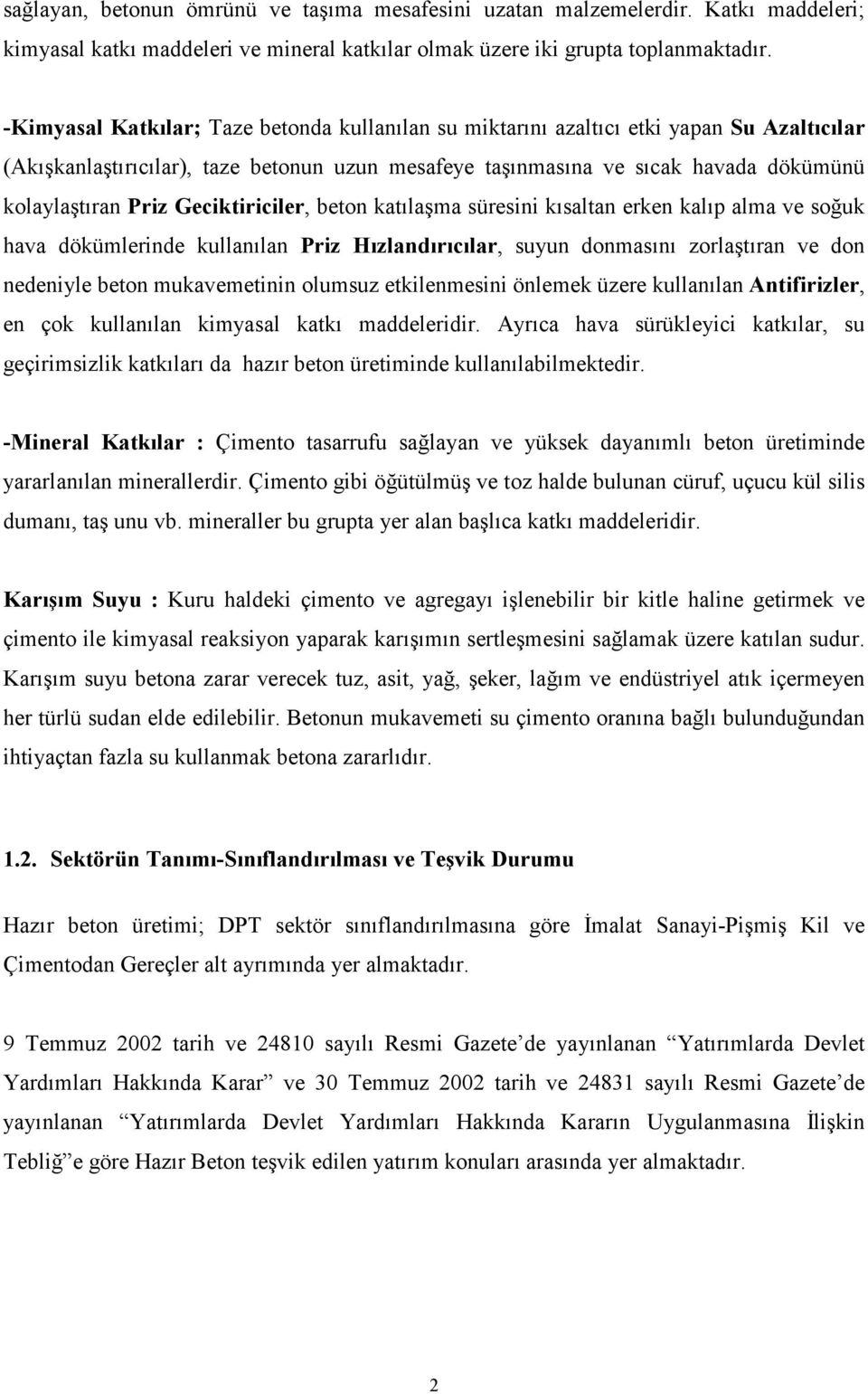 Geciktiriciler, beton katılaşma süresini kısaltan erken kalıp alma ve soğuk hava dökümlerinde kullanılan Priz Hızlandırıcılar, suyun donmasını zorlaştıran ve don nedeniyle beton mukavemetinin olumsuz