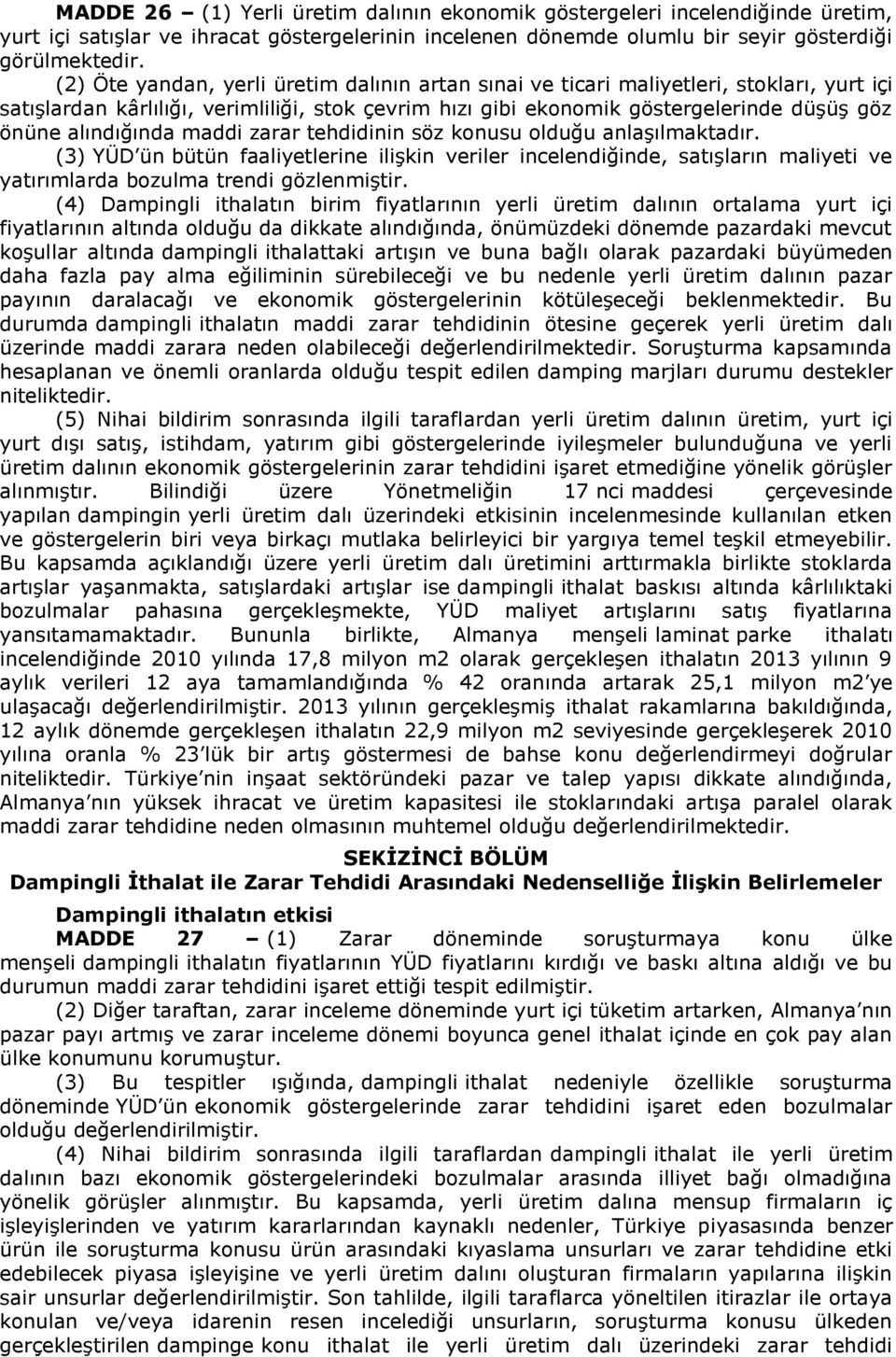 alındığında maddi zarar tehdidinin söz konusu olduğu anlaşılmaktadır. (3) YÜD ün bütün faaliyetlerine ilişkin veriler incelendiğinde, satışların maliyeti ve yatırımlarda bozulma trendi gözlenmiştir.