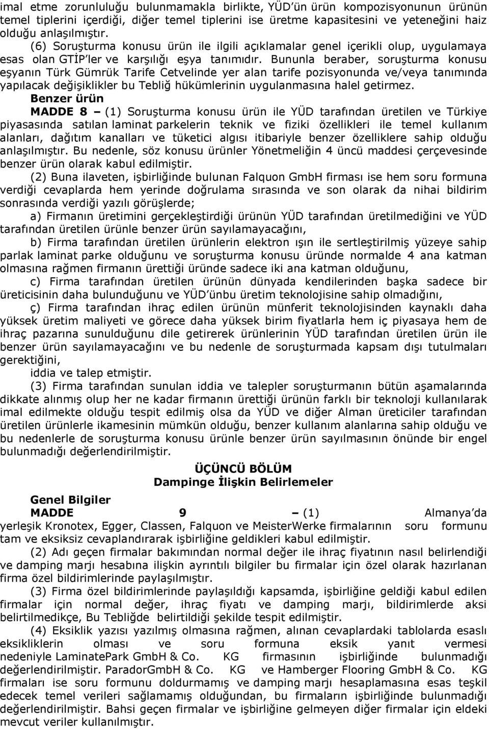 Bununla beraber, soruşturma konusu eşyanın Türk Gümrük Tarife Cetvelinde yer alan tarife pozisyonunda ve/veya tanımında yapılacak değişiklikler bu Tebliğ hükümlerinin uygulanmasına halel getirmez.