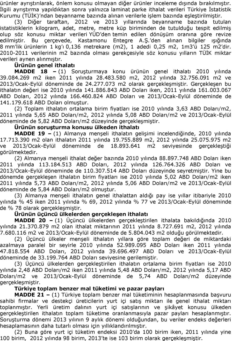 (3) Diğer taraftan, 2012 ve 2013 yıllarında beyanname bazında tutulan istatistiklerin kilogram, adet, metre, metre küp biriminden de tutulduğu tespit edilmiş olup söz konusu miktar verileri YÜD den