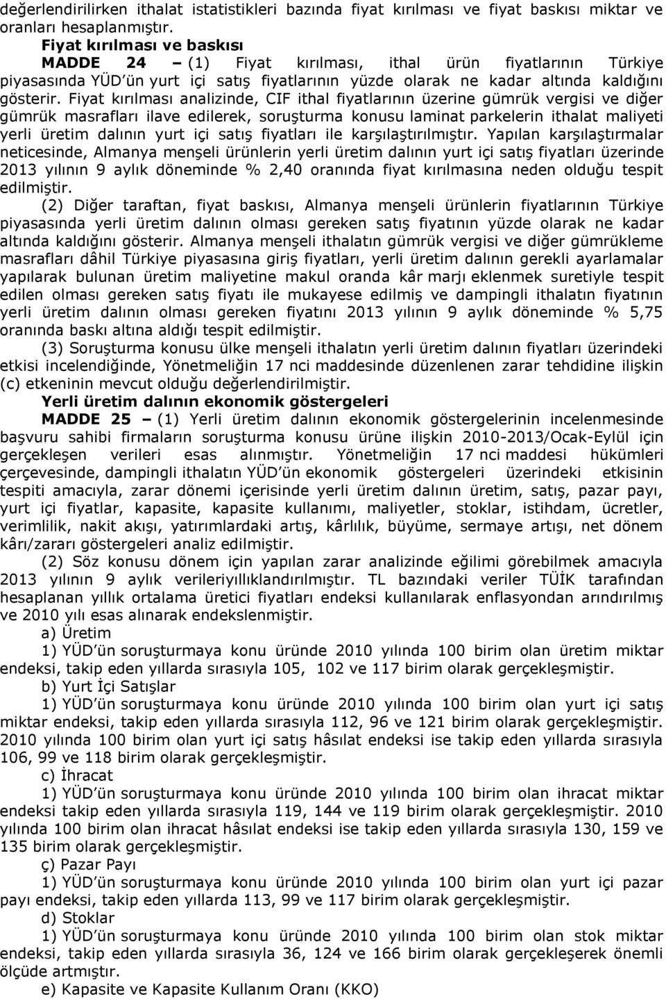 Fiyat kırılması analizinde, CIF ithal fiyatlarının üzerine gümrük vergisi ve diğer gümrük masrafları ilave edilerek, soruşturma konusu laminat parkelerin ithalat maliyeti yerli üretim dalının yurt