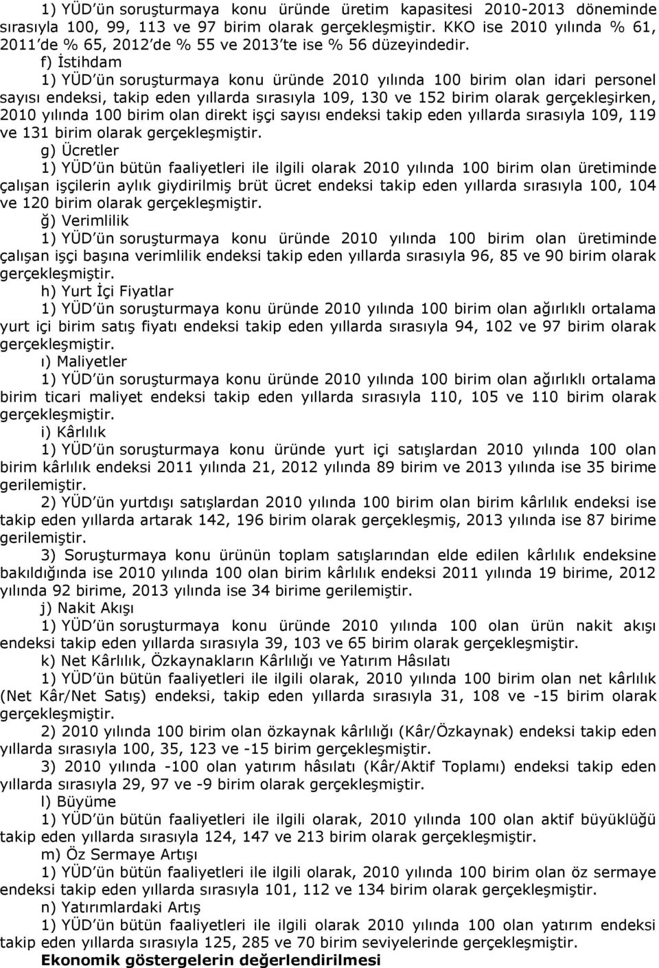 f) İstihdam 1) YÜD ün soruşturmaya konu üründe 2010 yılında 100 birim olan idari personel sayısı endeksi, takip eden yıllarda sırasıyla 109, 130 ve 152 birim olarak gerçekleşirken, 2010 yılında 100