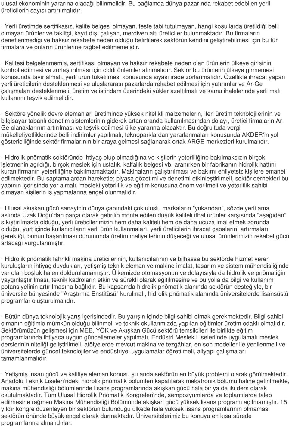 Bu firmaların denetlenmediği ve haksız rekabete neden olduğu belirtilerek sektörün kendini geliştirebilmesi için bu tür firmalara ve onların ürünlerine rağbet edilmemelidir.