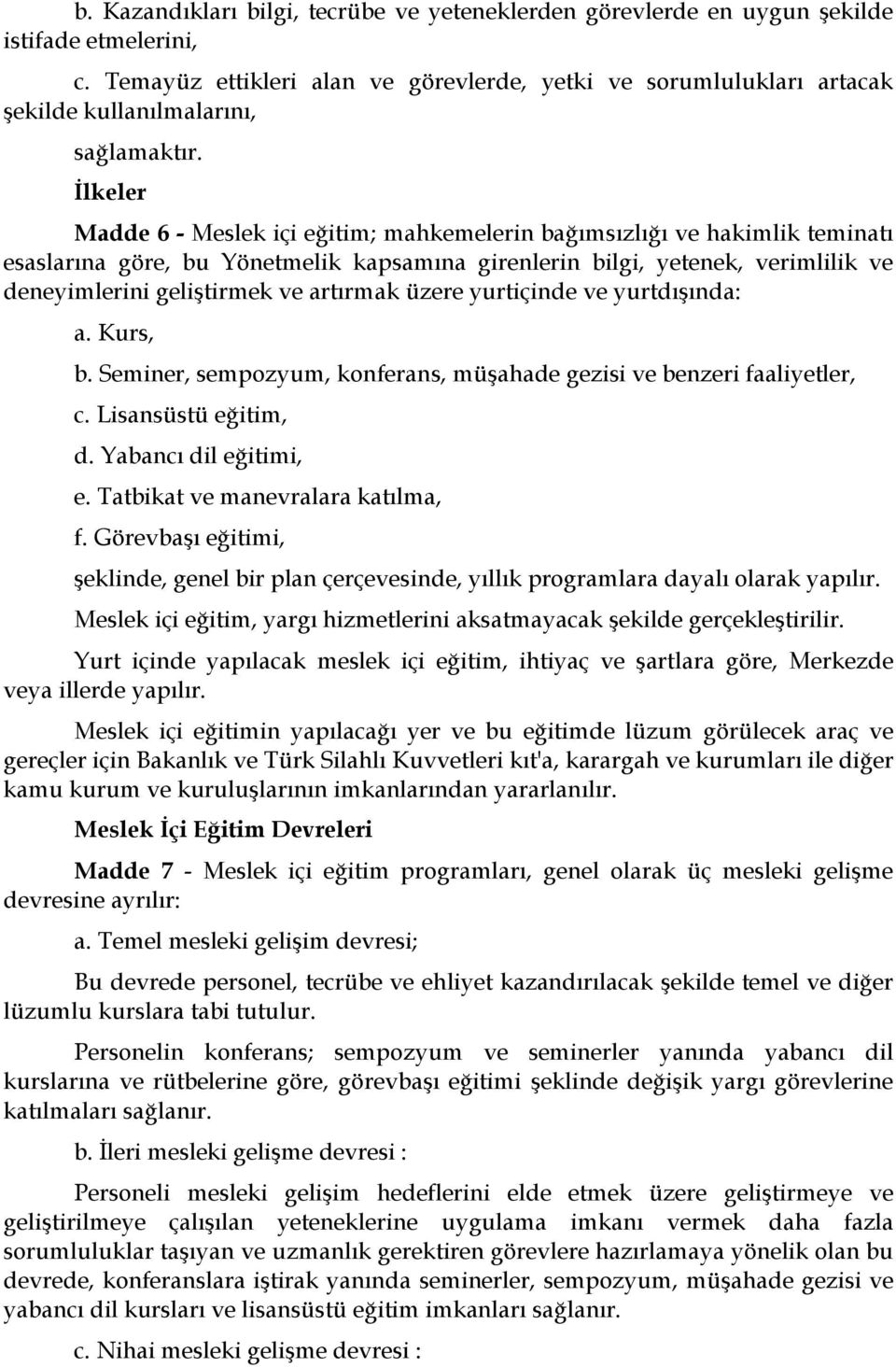 İlkeler Madde 6 - Meslek içi eğitim; mahkemelerin bağımsızlığı ve hakimlik teminatı esaslarına göre, bu Yönetmelik kapsamına girenlerin bilgi, yetenek, verimlilik ve deneyimlerini geliştirmek ve