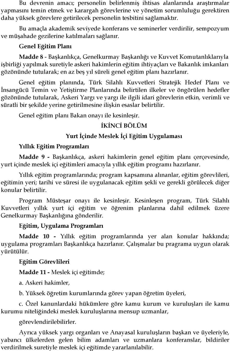 Genel Eğitim Planı Madde 8 - Başkanlıkça, Genelkurmay Başkanlığı ve Kuvvet Komutanlıklarıyla işbirliği yapılmak suretiyle askeri hakimlerin eğitim ihtiyaçları ve Bakanlık imkanları gözönünde