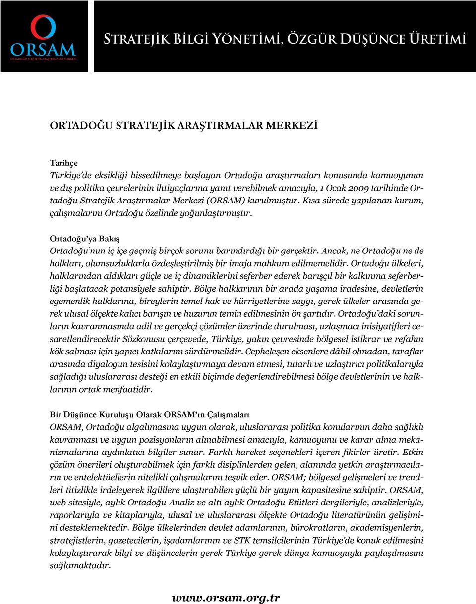 Kısa sürede yapılanan kurum, çalışmalarını Ortadoğu özelinde yoğunlaştırmıştır. Ortadoğu ya Bakış Ortadoğu nun iç içe geçmiş birçok sorunu barındırdığı bir gerçektir.