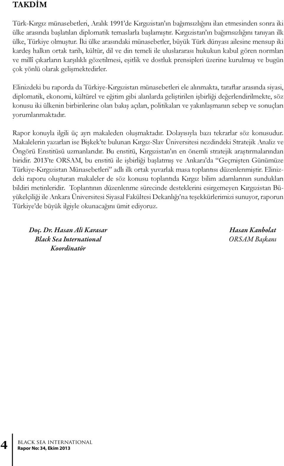 İki ülke arasındaki münasebetler, büyük Türk dünyası ailesine mensup iki kardeş halkın ortak tarih, kültür, dil ve din temeli ile uluslararası hukukun kabul gören normları ve millî çıkarların