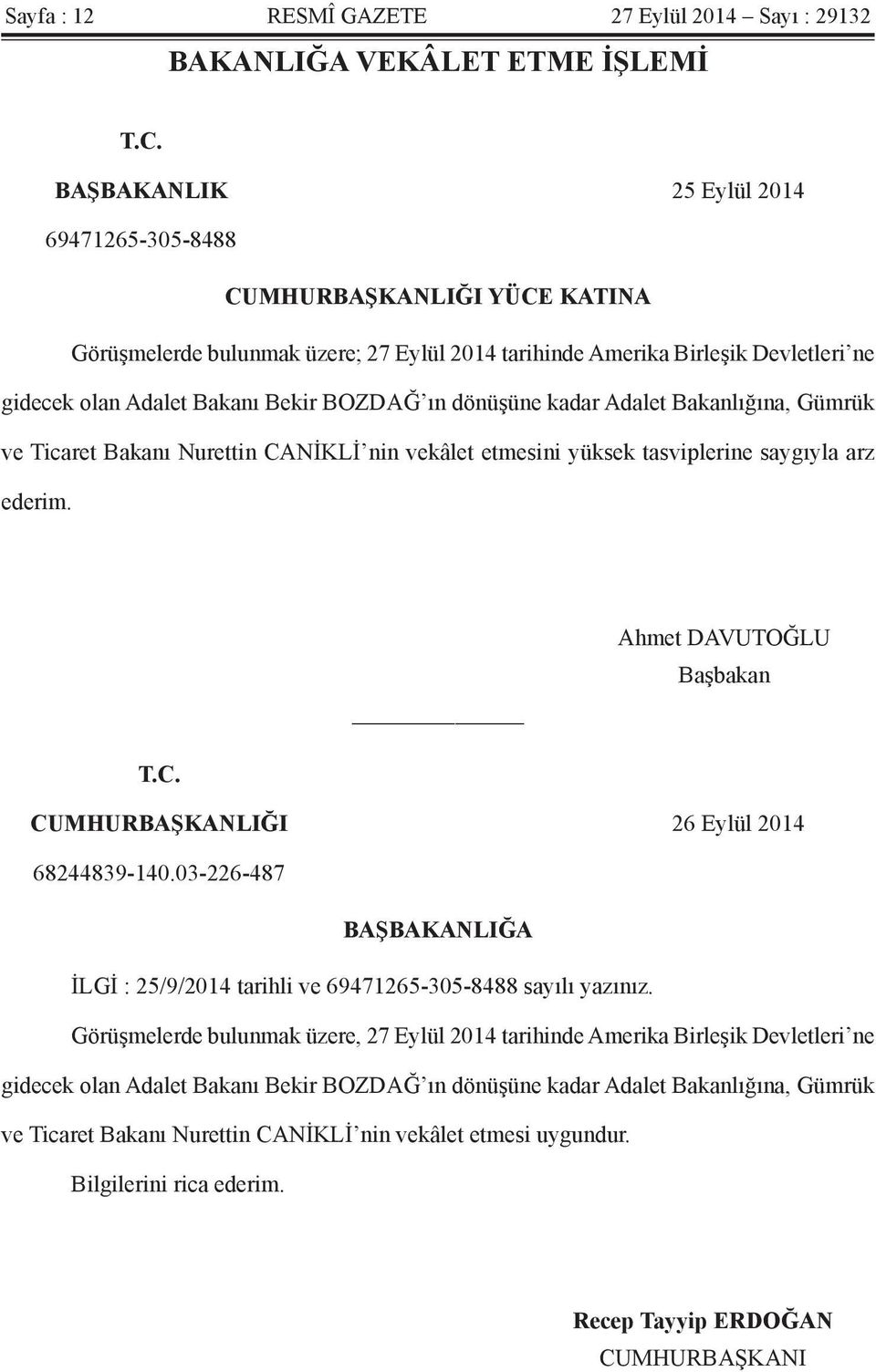 dönüşüne kadar Adalet Bakanlığına, Gümrük ve Ticaret Bakanı Nurettin CANİKLİ nin vekâlet etmesini yüksek tasviplerine saygıyla arz ederim. Ahmet DAVUTOĞLU Başbakan T.C. CUMHURBAŞKANLIĞI 26 Eylül 2014 68244839-140.
